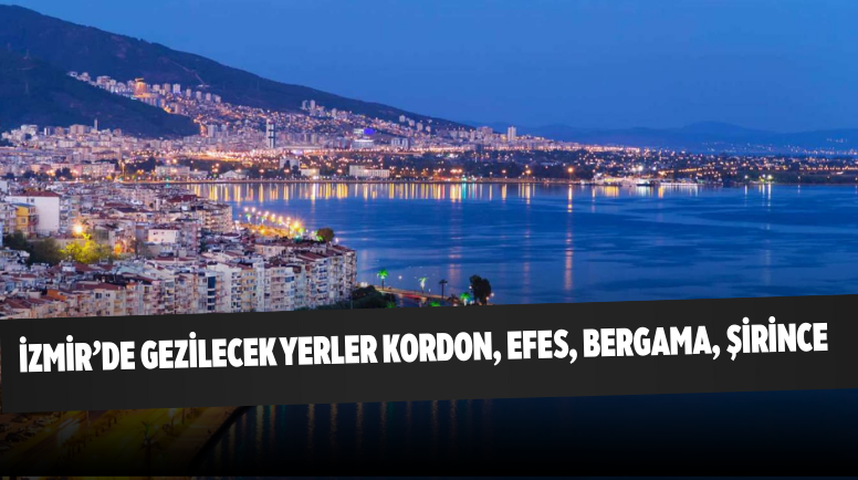 İzmir’de Gezilecek Yerler Kordon, Efes, Bergama, Şirince