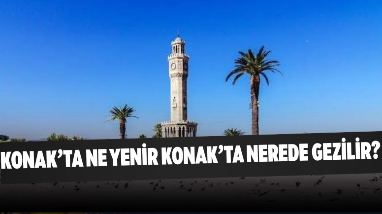 Konak’ta Ne Yenir Konak’ta Nerede Gezilir?