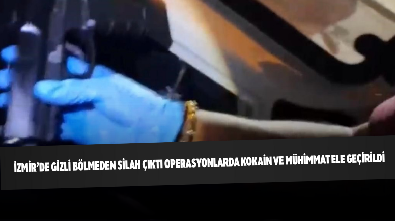 İzmir’de gizli bölmeden silah çıktı Operasyonlarda kokain ve mühimmat ele geçirildi