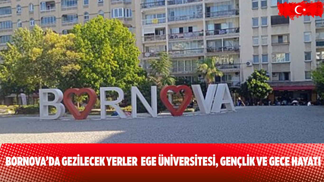 Bornova’da Gezilecek Yerler  Ege Üniversitesi, Gençlik ve Gece Hayatı